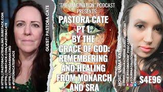 S4E96  Pastora Cate Pt 1 - By the Grace of God Remembering and Healing from MONARCH and SRA