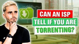 Can an ISP Tell if You Are Torrenting?