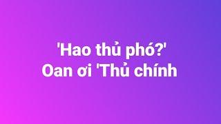 Hao thủ phó? Oan ơi Thủ chính