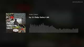 Ep. 55 Phelps Turkey Calls