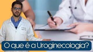 O que é a Uroginecologia?