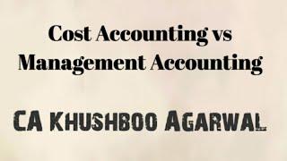 Cost Accounting vs Management AccountingCA Khushboo Agarwal