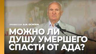 Можно ли душу умершего спасти от ада? Как помочь душе усопшего?  профессор А.И. Осипов