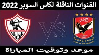 القنوات الناقله لمباراه الاهلي والزمالك في السوبر المصري 2022 وموعد وتوقيت المباراة