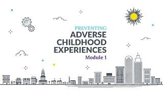 Preventing Adverse Childhood Experiences ACEs Online Training Module 1 Lesson 1