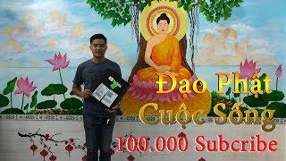 Đạo Phật Cuộc Sống - Nhận Nút Bạc 100.000 Subcribe - CẢM ƠN MỌI NGƯỜI