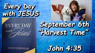 Everyday with for 9-6 Harvest Time”  Read by Nancy Stallard --John 435 by Dr. David Jeremiah