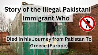 Untold story of Pakistani Illegal immigrant killed on his Journey from Pakistan to Greece Europe