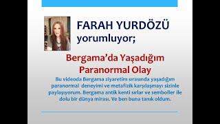 113-Bergama ziyaretim sırasında yaşadığım paranormal olay ve metafizik karşılaşma.