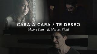 Majo y Dan ft. Marcos Vidal - Cara a Cara  Te Deseo