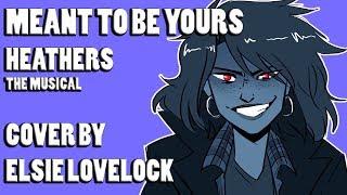 Meant To Be Yours - Heathers The Musical - female cover by Elsie Lovelock