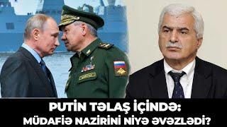 Putin təlaş içində müdafiə nazirini niyə əvəzlədi?