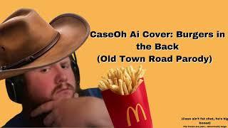 CaseOh Ai Cover Burgers in the Back Old Town road Parody
