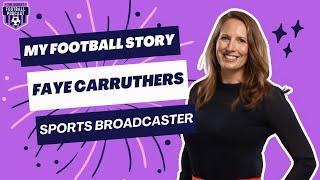 My Football Story... with FAYE CARRUTHERS  Sky Sports Talksport & Guardian BroadcasterPresenter