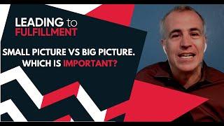 Small Picture VS Big Picture - Which is Important?