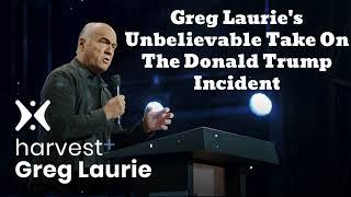 Unbelievable Take On The Donald Trump Incident New - Greg Laurie Missionary