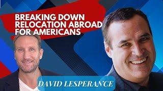Breaking Down Relocation Abroad for Americans with David Lesperance  Pt.1