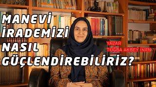 Manevi İrademizi Nasıl Güçlendirebiliriz ?  Tuğba Akbey İnan