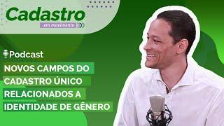 Podcast Cadastro em Movimento - Ep. 10 - Novos campos do Cadastro Único de Identidade de Gênero