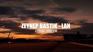 ZEYNEP BASTIK - LAN LYRİCS - SÖZLERİ