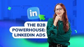 The B2B Powerhouse Why LinkedIn Ads Are Your Go-to Plan