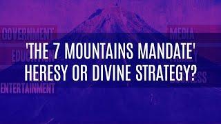 The 7 mountains Mandate Heresy or Divine Strategy?