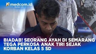 BIADAB SEORANG AYAH DI SEMARANG TEGA PERKOSA ANAK TIRI SEJAK KORBAN KELAS 5 SD