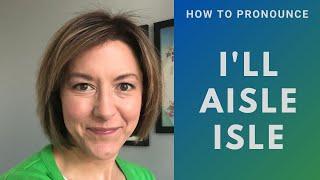 How to Pronounce ILL AISLE ISLE - American English Homophone Pronunciation Lesson