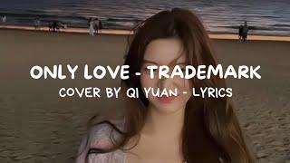 ONLY LOVE - COVER BY 七元 QI YUAN ORIGINAL BY TRADEMARK LYRICS