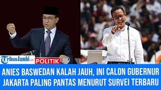 Anies Baswedan Kalah Jauh Ini Calon Gubernur Jakarta Paling Pantas Menurut Survei Terbaru