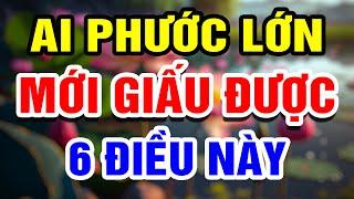 Vì Sao Cổ Nhân Căn Dặn Người Nào CHE GIẤU Được 6 Điều Này Chứng Tỏ PHƯỚC LỚN SẮP GIÀU TO  THHT