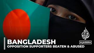 Bangladesh election Claims opposition supporters beaten and abused