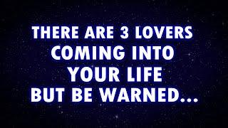 There are 3 LOVERS coming into your life but be WARNED...