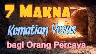 7 Makna Kematian Tuhan Yesus bagi Orang Percaya