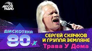 Сергей Скачков и группа Земляне - Трава У Дома Дискотека 80-х 2011