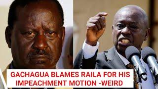 HOPELESS  GACHAGUA NOW BLAMES RAILA FOR HIS IMPEACHMENT DRIVE