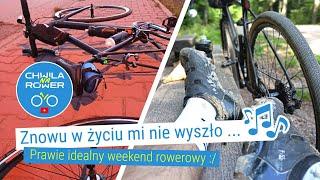 Znowu w życiu mi nie wyszło...  prawie idealny weekend rowerowy #72