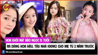 Hoa khôi nhí Bảo Ngọc 15 tuổi Ra dáng Hoa hậu tậu nhà 100m2 cho mẹ từ 2 năm trước