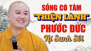 Sống Có Tâm THIỆN LÀNH Phước Đức Tự Sanh Sôi  Nghe Pháp Thầy Thích Pháp Hoà