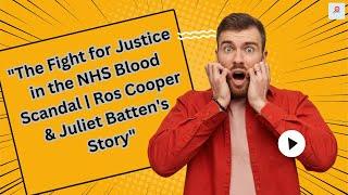 The Fight for Justice in the NHS Blood Scandal  Ros Cooper & Juliet Battens Story