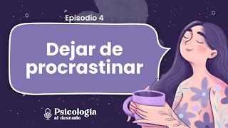 ¿Cómo dejar de procrastinar y lograr tus objetivos?  Psicología al Desnudo  T. 2 Ep. 4