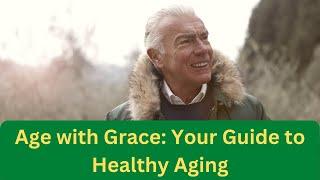 Age with Grace Your Guide to Healthy Ageing