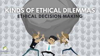 Ethical Decision Making Kinds of Ethical Dilemmas