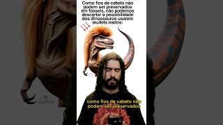 DINOSSAURO COM MULLET?