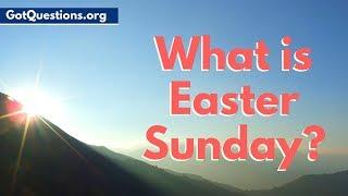 What is Easter Sunday?   The Easter Story  Easter History   GotQuestions.org