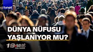 Dünya yaşlanan ve küçülen bir nüfusa hazır mı?  19. Saat