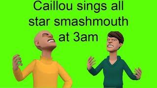 Caillou sings all star smash mouth at 3ampunishment day