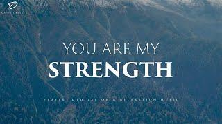 You Are My Strength Christian Instrumental Worship & Prayer Music With Scriptures