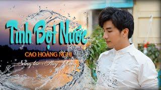 TÌNH BỌT NƯỚC  CAO HOÀNG NGHI  MV OFICIAL