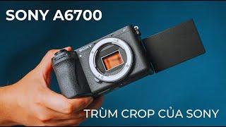 Đánh giá A6700 - trùm crop 2023 của Sony